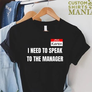 Karen Shirt,Hello My Name Is Karen I Need To Speak To The Manager Shirt,Karen Gift,Karen Meme Shirt,Sarcastic Quote Tee,Name Karen Apparel
