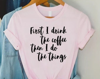 Cool Mom Shirt,Mothers Day Gift,First I Drink The Coffee Then I Do The Things Mom Tee,Sarcastic Mom Shirt,New Mom Gift,Mom Shirt Sayings