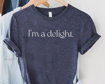 I'm A Delight T-shirt, Sarcastic Self Love Shirt, Womens Funny Shirt, Ladies Shirts, Gift For Best Friend, Attitude Shirt, Dry Humor Gift