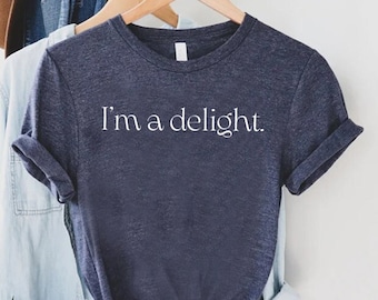 I&#39;m A Delight T-shirt, Sarcastic Self Love Shirt, Womens Funny Shirt, Ladies Shirts, Gift For Best Friend, Attitude Shirt, Dry Humor Gift