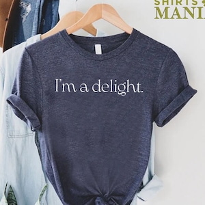 I'm A Delight T-shirt, Sarcastic Self Love Shirt, Womens Funny Shirt, Ladies Shirts, Gift For Best Friend, Attitude Shirt, Dry Humor Gift