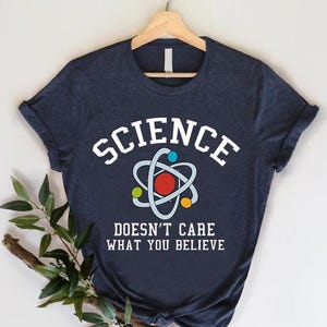 Science Doesn&#39;t Care What You Believe Shirt,Funny Science Shirt,Science Is Real Shirt,Science Teacher Shirt,Scientist Gift,Gift For Teacher