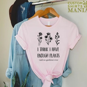 Gardener Shirt,Gardening Shirt,Plant Lover Shirt,Plant Tee,Earth Day Shirt,Gifts for Gardener,I Think I Have Enough Plants,Plant Shirt Women