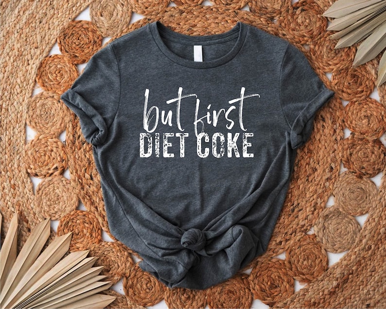 But First Diet Coke Shirt, Diet Coke Shirt, Funny Quotes Shirt, Diet Coke Saying Tee,Diet Coke Addict Shirt,Diet Coke Gift,Diet Coke T Shirt