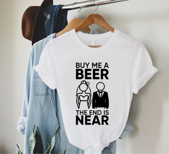 Buy Me A Beer The End Is Near T-Shirt Bachelor Party Groom Buy Me A Beer The End Is Near T-Shirt Bachelor Party Groom