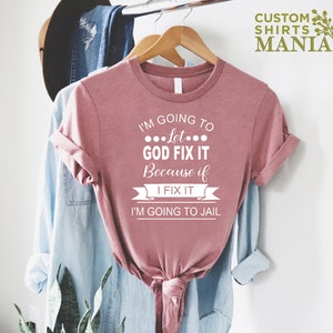 Mom Humor T-shirt, I'm Going To Let God Fix It T-shirt, Funny Women Shirt, Sarcastic Shirt, Humorous Shirt, Christian Quote Shirt image 5