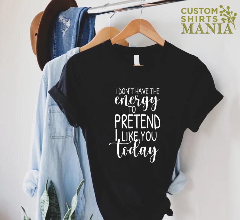 May include: Black t-shirt with white text that reads "I don't have the energy to pretend I like you today."