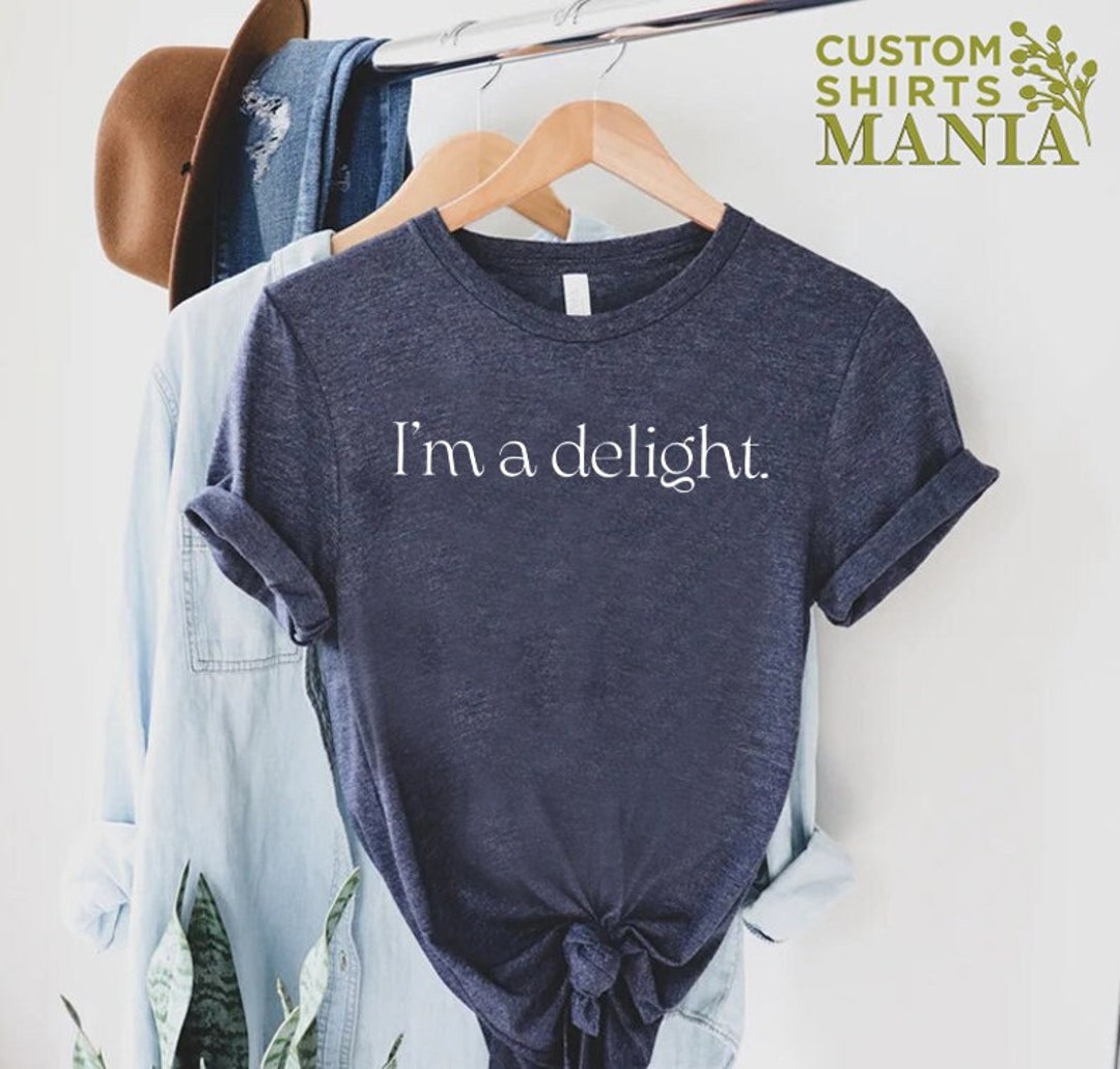 I'm A Delight T-shirt, Sarcastic Self Love Shirt, Womens Funny