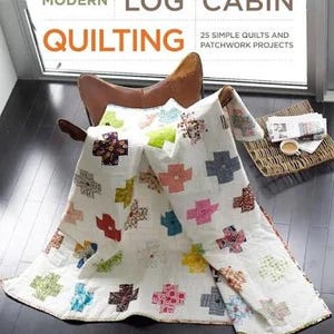 Modern Log Cabin Quilting: 25 Simple Quilts and Patchwork Projects