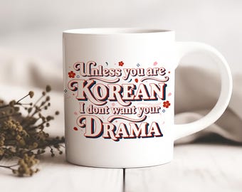 Korean Drama Mug | Unless You Are Korean I Dont Want Your Drama | K-Drama Fan Gift | Funny Coffee Mug for Her | Hallyu Wave Kpop Merch