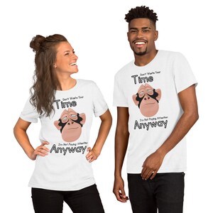 Don’t Waste Your Time I’m Not Listening Anyway- Funny unisex t-shirt