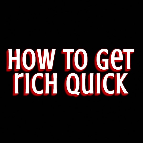 How to get rich quick