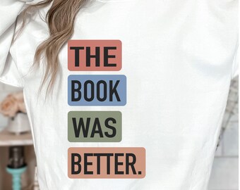 The Book Was Better sweatshirt, Library Tee, Funny Book Shirt, Bookworm Shirt, Reading Teacher Shirt, Reader Shirt, Bookish Gift, Librarian