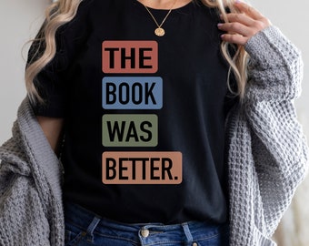 The Book Was Better Shirt, Library Tee, Funny Book Shirt, Bookworm Shirt, Reading Teacher Shirt, Reader Shirt, Bookish Gift, Librarian Shirt