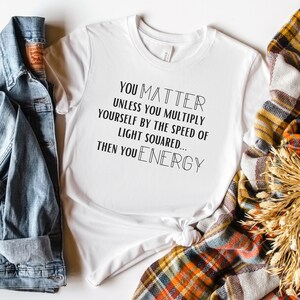 You Matter, Physics Teacher Shirt, Science Teacher, Science Gift, Physics Major, Physics Gift, Physicist Gift