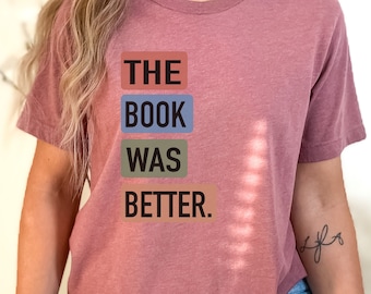The Book Was Better Shirt, Library Tee, Funny Book Shirt, Bookworm Shirt, Reading Teacher Shirt, Reader Shirt, Bookish Gift, Librarian Shirt