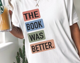 The Book Was Better Shirt, Library Tee, Funny Book Shirt, Bookworm Shirt, Reading Teacher Shirt, Reader Shirt, Bookish Gift, Librarian Shirt