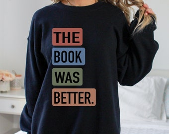 The Book Was Better sweatshirt, Library Tee, Funny Book Shirt, Bookworm Shirt, Reading Teacher Shirt, Reader Shirt, Bookish Gift, Librarian