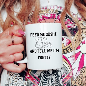 Feed Me Sushi and Tell me I&#39;m Pretty, Sushi Mug, Japanese Cuisine, Street Fashion Sushi, This Is How I Roll, Sushi Lover Foodie Mug