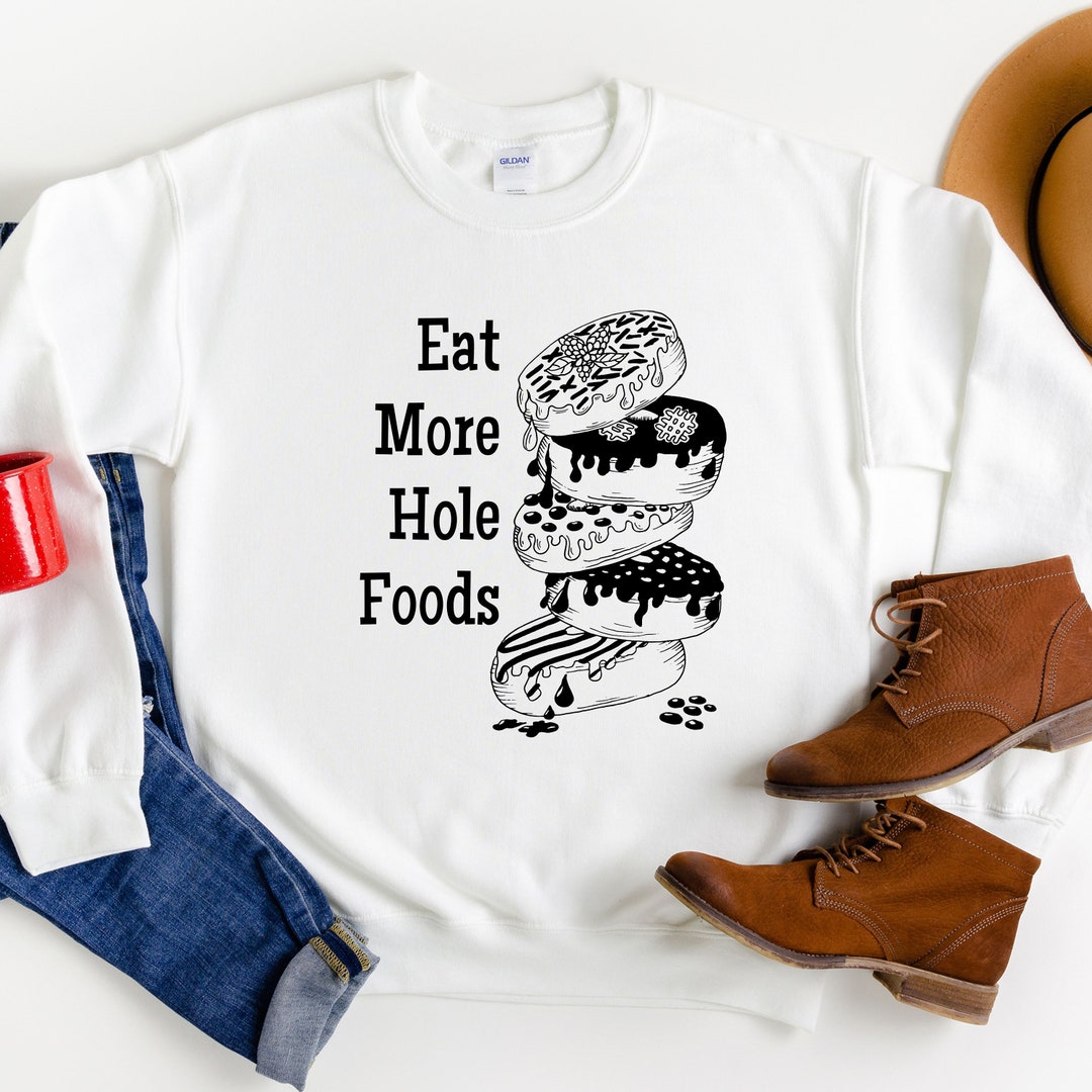 Eat More Hole Foods Sweatshirt, Funny Donut Shirt, Doughnut Shirt