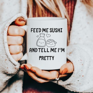 Feed Me Sushi and Tell me I&#39;m Pretty, Sushi Mug, Japanese Cuisine, Street Fashion Sushi, This Is How I Roll, Sushi Lover Foodie Mug