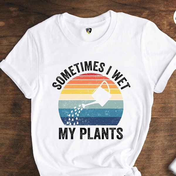 Sometimes I Wet My Plants Shirt, Plant Lover Shirt, Gardening Shirt, Plant Lady Shirt, Funny Plant Shirt, Botanical Shirt