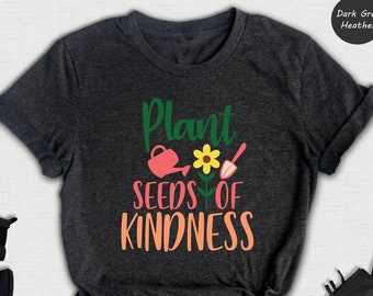 Plant Seeds Of Kindness Shirt, Flower Shirt, Inspirational Shirt, Motivational Shirt, Cute Shirt, Motivational Kindness Quote Outfit