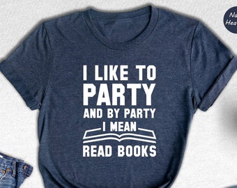 I Like To Party And By Party I Mean Read Books Shirt, Book Lover Shirt, Librarian Shirt, Bookish Shirt, Bookworm Shirt, Funny Book Shirt