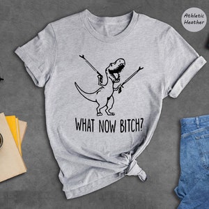 a t - shirt that says, what now bitch?