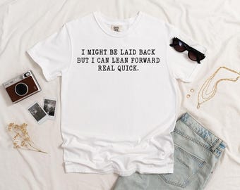 Comfort Colors® Might Be Laid Back But I Can Lean Forward Real Quick Shirt, Sarcastic Shirt For Women, Funny Shirt, Sarcasm Shirt, Meme Tee