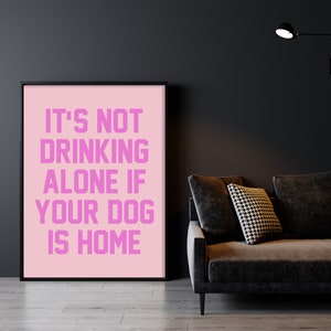 It's Not Drinking Alone if Your Dog is Home Pink Art Print, Digital Print, Dog Mom Art, Dog Lover Art Print, Dog Wall Decor, Dog Wall Art