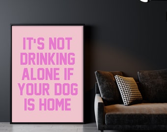 It's Not Drinking Alone if Your Dog is Home Pink Art Print, Digital Print, Dog Mom Art, Dog Lover Art Print, Dog Wall Decor, Dog Wall Art