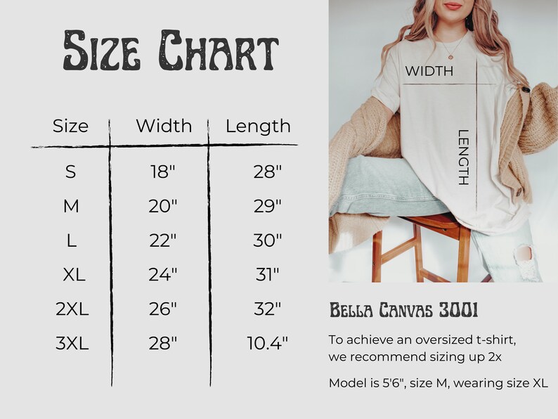 May include: Size chart for Bella Canvas 3001 t-shirts, showing width and length measurements in inches for sizes S, M, L, XL, 2XL, and 3XL.  To achieve an oversized fit, size up 2x.  Model is 5'6" and wearing size XL.