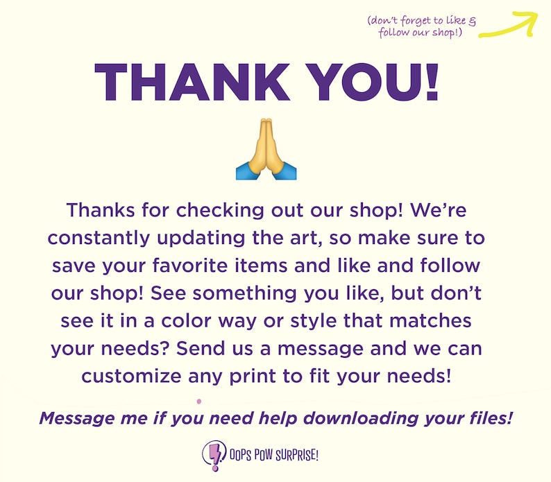 May include: Thank you! A purple text graphic with the words "Thank You!" and a praying hands emoji. The text below reads "Thanks for checking out our shop! We're constantly updating the art, so make sure to save your favorite items and like and follow our shop! See something you like, but don't see it in a color way or style that matches your needs? Send us a message and we can customize any print to fit your needs! Message me if you need help downloading your files!"