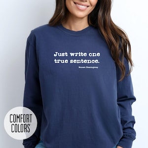 Inspirational Writer Ernest Hemingway Quote Tee, Comfort Colors 6014 Long Sleeve T-Shirt Just Write One True Sentence Gift for Writer