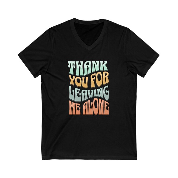 Leave Me Alone Shirt, V Neck  Shirt, Thank You For Leaveing Me Alone Shirt, Sarcastic Shirt, Funny Family Shirt