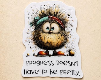 Progress Doesn't Have to Be Pretty Sticker: Water-Resistant Vinyl Funny Sticker