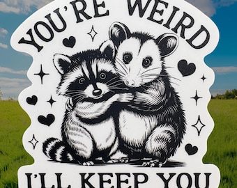 You're Weird I'll Keep You Sticker Water-Resistant Vinyl - Funny Sticker