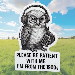 May include: A sticker featuring a detailed black and white illustration of an owl wearing headphones and glasses, holding a cassette player. The text "PLEASE BE PATIENT WITH ME, I'M FROM THE 1900s" is printed below the owl. The background shows a green field and blue sky.
