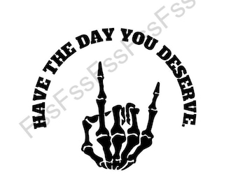 Have the day you deserve SVG, Peace sign skeleton svg, Funny karma svg, Snarky svg, Funny skeleton svg