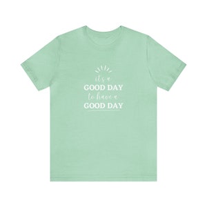 It&#39;s a Good Day to Have a Good Day Inspirational Unisex Jersey Short Sleeve Tee