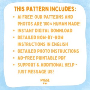 K&ouml;nnte beinhalten: Eine wei&szlig;e Infografik mit orangefarbenem Text auf hellblauem Hintergrund. Der Text lautet: THIS PATTERN INCLUDES: AI FREE! OUR PATTERNS AND PHOTOS ARE 100% HUMAN MADE! INSTANT DIGITAL DOWNLOAD, DETAILED ROW-BY-ROW INSTRUCTIONS IN ENGLISH, DETAILED PHOTO INSTRUCTIONS, AD-FREE PRINTABLE PDF, SUPPORT & ADDITIONAL HELP - JUST MESSAGE US! HYGGE CO.