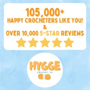May include: A light blue graphic featuring the text 105,000+ HAPPY CROCHETERS LIKE YOU! & OVER 10,000 5-STAR REVIEWS above five yellow stars. Below is a white circle containing the orange text HYGGE CROCHET CO. and a small orange yarn skein icon.