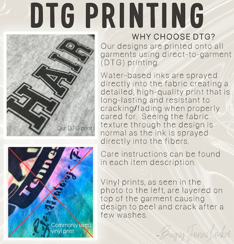 May include: A comparison of two different printing methods for apparel. The top image shows a close-up of a grey t-shirt with the word "HAIR" printed in black using direct-to-garment (DTG) printing. The bottom image shows a close-up of a blue and pink tie-dye t-shirt with the word "Tennessee" printed in black using a vinyl print. The text explains that DTG printing is a high-quality, long-lasting print that is resistant to cracking and fading. Vinyl prints, on the other hand, are layered on top of the garment and can peel and crack after a few washes.