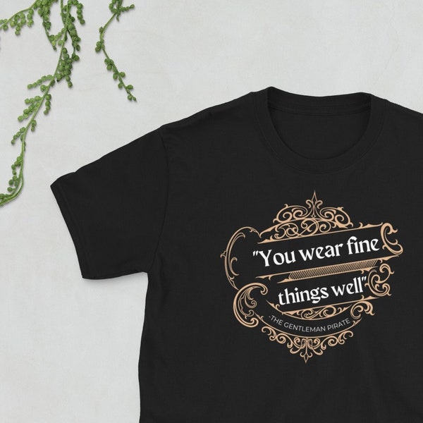 You Wear Fine Things Well Shirt, Our Flag Means Death Shirt, Blackbeard Shirt, BlackBonnet Shirt