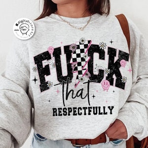 May include: A gray sweatshirt with a graphic print that says "F*CK THAT RESPECTFULLY" in black letters with a pink lightning bolt and flowers.
