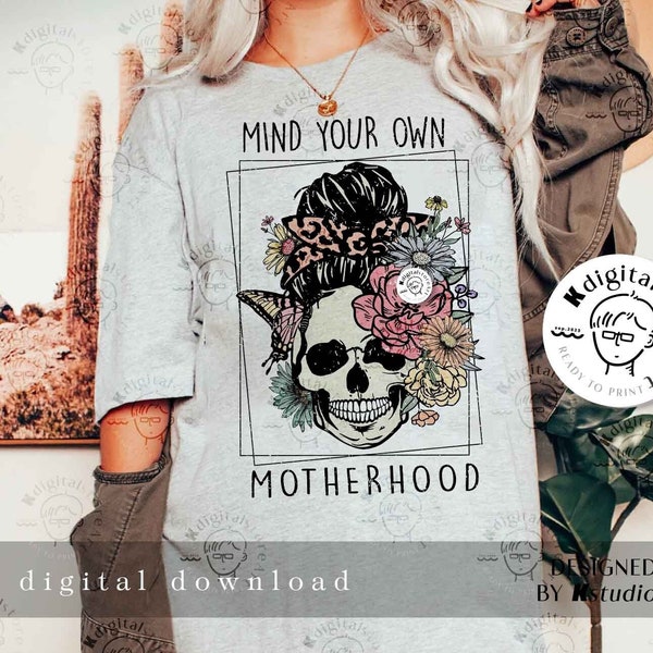Floral Skull Mom Png, Mind Your Own Motherhood Png, Funny Sarcastic Mom Shirt Design, Mom Png Shirt, Funny Mom Life, Mother Day Gift