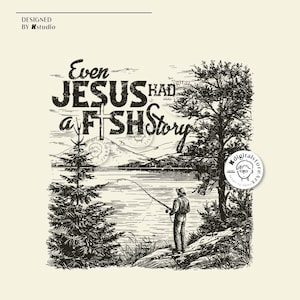 May include: Black and white illustration of a man fishing on a lake with mountains in the background. The text "Even Jesus Had a Fish Story" is written in a vintage style font.