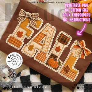 May include: A brown fabric with the word "FALL" spelled out in patchwork letters. Each letter is decorated with fall-themed patterns, leaves, and a pumpkin. The image also includes text that says "PRINTABLE PNG, NO STITCH FILE, FAUX EMBROIDERY, NO INSTRUCTIONS."