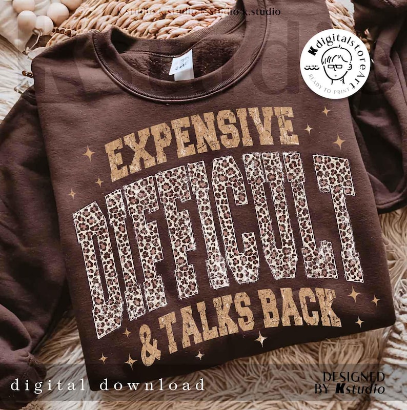 May include: A brown sweatshirt featuring the text "EXPENSIVE DIFFICULT & TALKS BACK" in gold and leopard print. The words "digital download" are at the bottom left of the image.